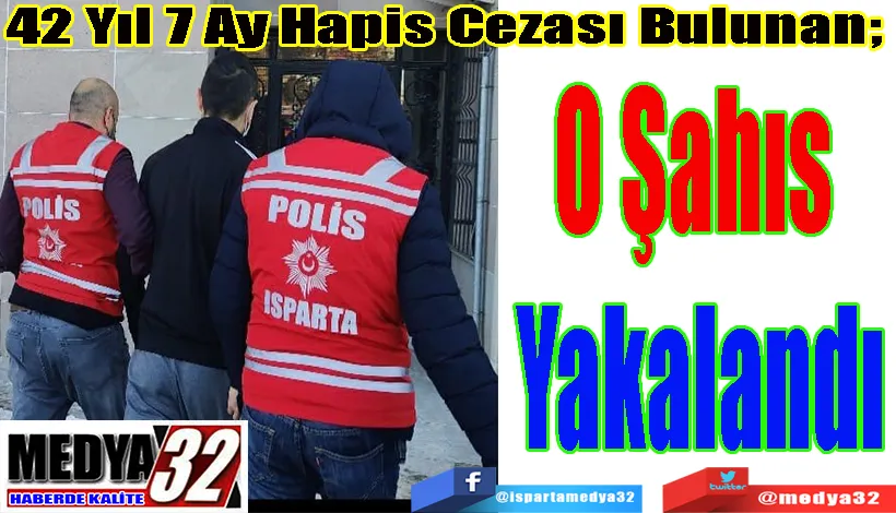 42 Yıl 7 Ay Hapis Cezası Bulunan;  O Şahıs  Yakalandı 