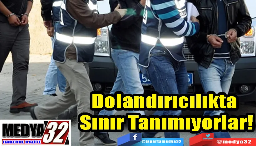 Dolandırıcılıkta  Sınır Tanımıyorlar! 