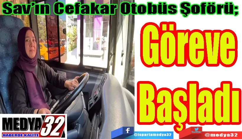 Sav’ın Cefakar Otobüs Şoförü;  Göreve Başladı 