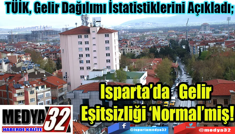 TÜİK, Gelir Dağılımı İstatistiklerini Açıkladı;  Isparta’da Gelir  Eşitsizliği ‘Normal’miş!