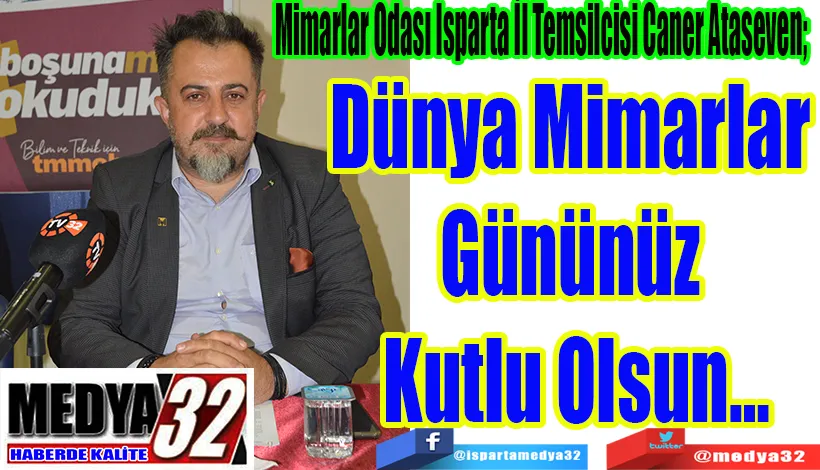 Mimarlar Odası Isparta İl Temsilcisi Caner Ataseven;  Dünya Mimarlar  Gününüz  Kutlu Olsun…