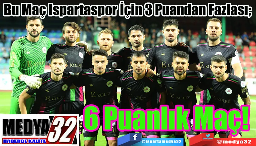 Bu Maç Ispartaspor İçin 3 Puandan Fazlası;  6 Puanlık Maç! 