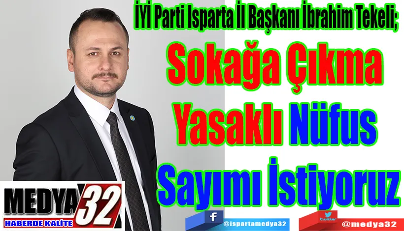 İYİ Parti Isparta İl Başkanı İbrahim Tekeli;  Sokağa Çıkma  Yasaklı Nüfus  Sayımı İstiyoruz