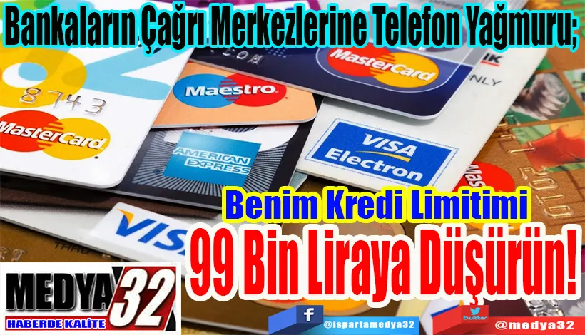 Bankaların Çağrı Merkezlerine Telefon Yağmuru;  Benim Kredi Limitimi 99 Bin Liraya Düşürün! 