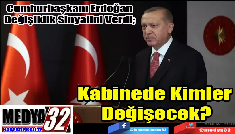 Cumhurbaşkanı Erdoğan Değişiklik Sinyalini Verdi;  Kabinede Kimler Değişecek?