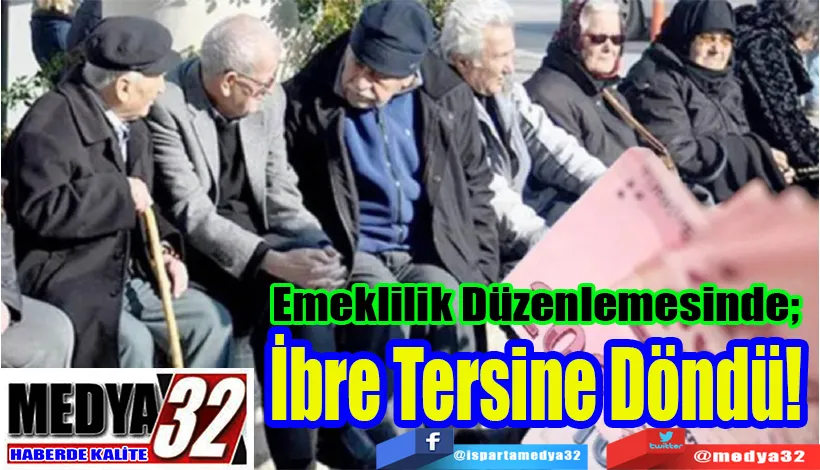 Emeklilik Düzenlemesinde;  İbre Tersine Döndü!