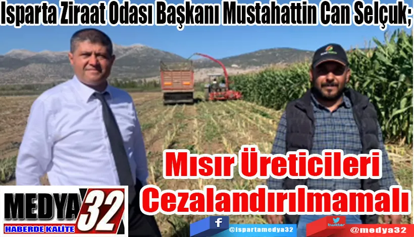 Isparta Ziraat Odası Başkanı Mustahattin Can Selçuk;  Mısır Üreticileri  Cezalandırılmamalı