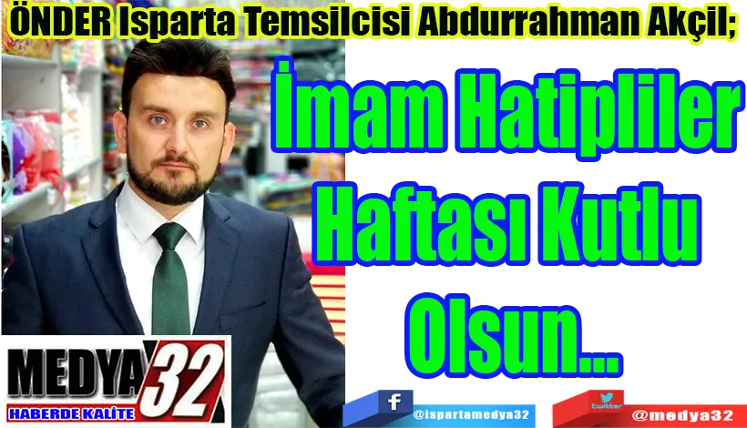 ÖNDER Isparta Temsilcisi Abdurrahman Akçil;  İmam Hatipliler  Haftası Kutlu  Olsun…