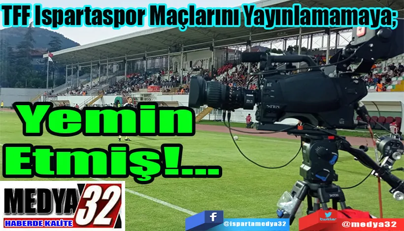 TFF Ispartaspor Maçlarını Yayınlamamaya;  Yemin Etmiş!...