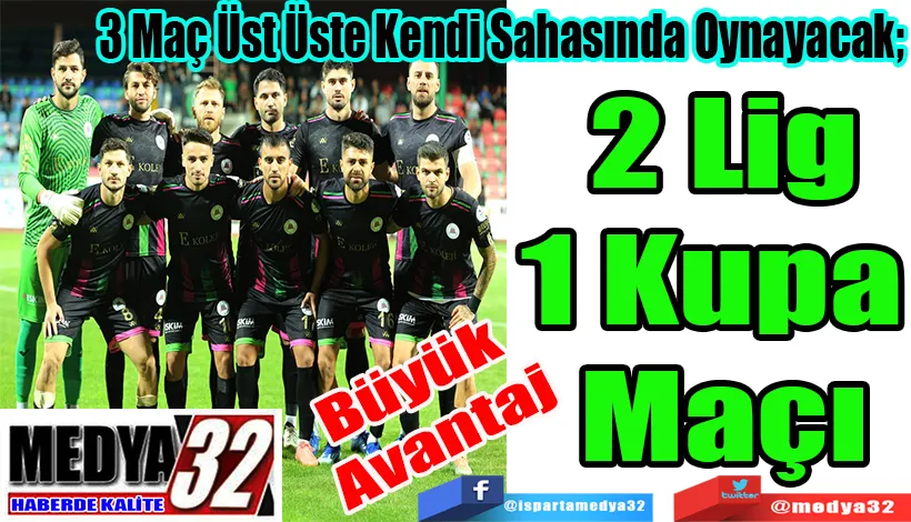 Büyük Avantaj 3 Maç Üst Üste Kendi Sahasında Oynayacak;   2 Lig 1 Kupa  Maçı 