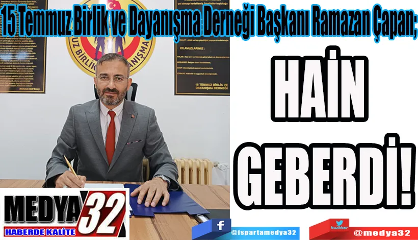 15 Temmuz Birlik ve Dayanışma Derneği Başkanı Ramazan Çapan;   HAİN GEBERDİ!