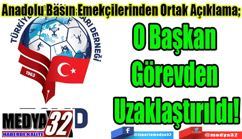 Anadolu Basın Emekçilerinden Ortak Açıklama; O Başkan  Görevden  Uzaklaştırıldı!