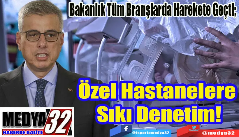 Bakanlık Tüm Branşlarda Harekete Geçti;  Özel Hastanelere  Sıkı Denetim!