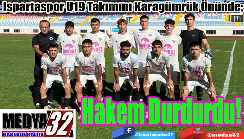 Ispartaspor U19 Takımını Karagümrük Önünde;  Hakem Durdurdu!