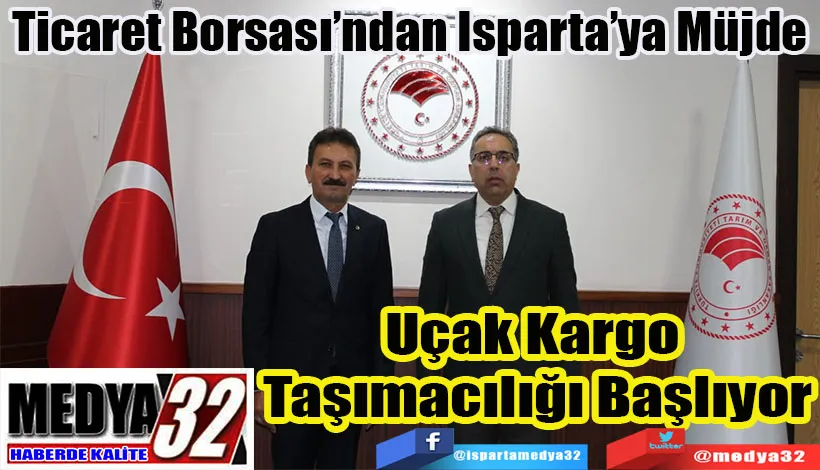 Ticaret Borsası’ndan Isparta’ya Müjde Uçak Kargo Taşımacılığı Başlıyor