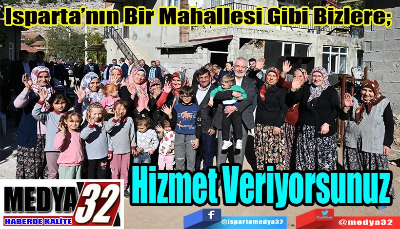 Isparta’nın Bir Mahallesi Gibi Bizlere;   Hizmet Veriyorsunuz 