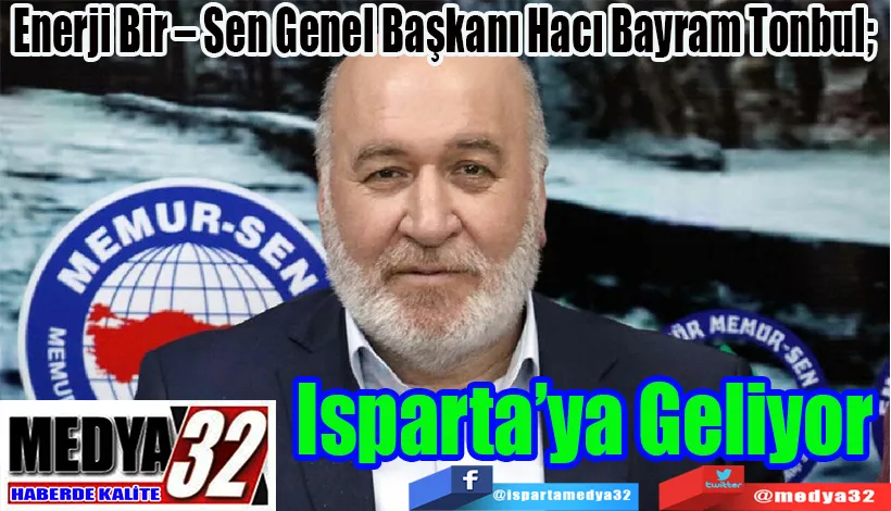 Enerji Bir – Sen Genel Başkanı Hacı Bayram Tonbul;  Isparta’ya Geliyor 