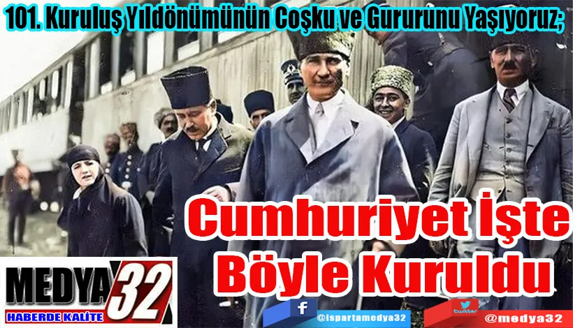  101. Kuruluş Yıldönümünün Coşku ve Gururunu Yaşıyoruz;  Cumhuriyet İşte  Böyle Kuruldu