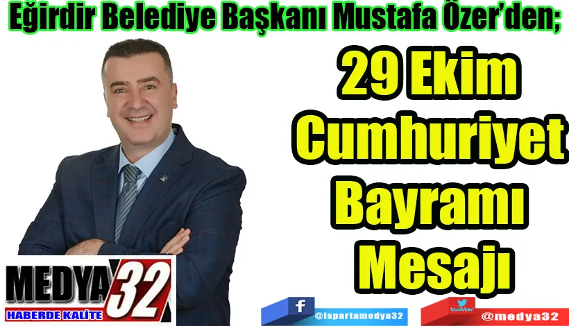 Eğirdir Belediye Başkanı Mustafa Özer’den;   29 Ekim  Cumhuriyet  Bayramı  Mesajı