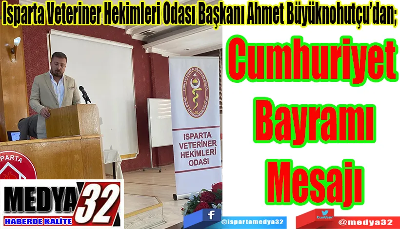 Isparta Veteriner Hekimleri Odası Başkanı Ahmet Büyüknohutçu’dan;  Cumhuriyet Bayramı Mesajı