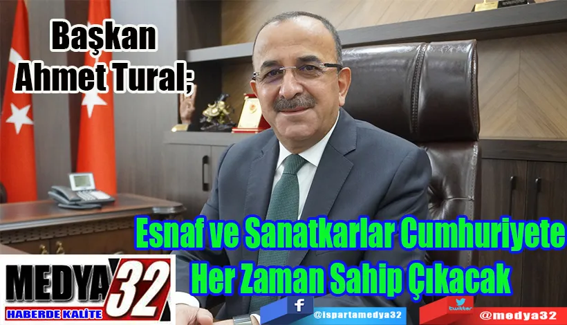 Başkan Ahmet Tural;  Esnaf ve Sanatkarlar Cumhuriyete Her Zaman Sahip Çıkacak