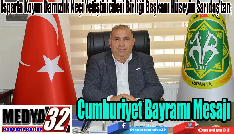 Isparta Koyun Damızlık Keçi Yetiştiricileri Birliği Başkanı Hüseyin Sarıdaş’tan;  Cumhuriyet  Bayramı  Mesajı