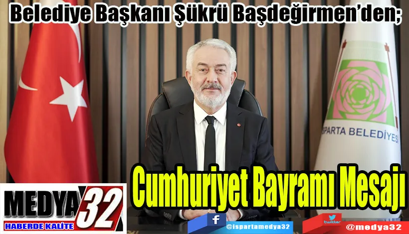 Belediye Başkanı Şükrü Başdeğirmen’den;  Cumhuriyet  Bayramı  Mesajı 