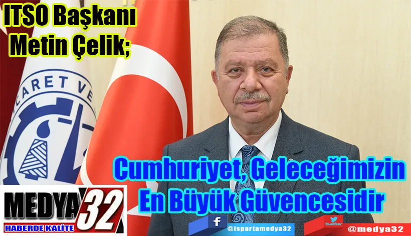 ITSO Başkanı Metin Çelik;  Cumhuriyet, Geleceğimizin  En Büyük Güvencesidir