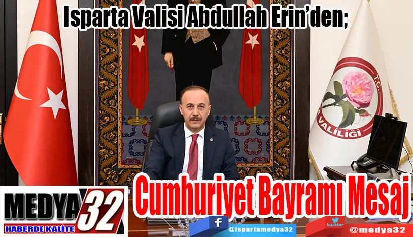 Isparta Valisi Abdullah Erin’den;  Cumhuriyet  Bayramı  Mesajı 