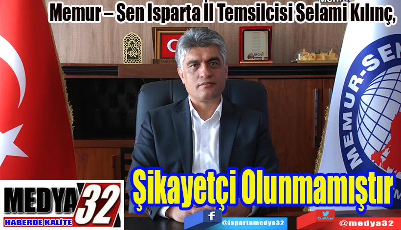 Memur – Sen Isparta İl Temsilcisi Selami Kılınç,  Şikayetçi Olunmamıştır 