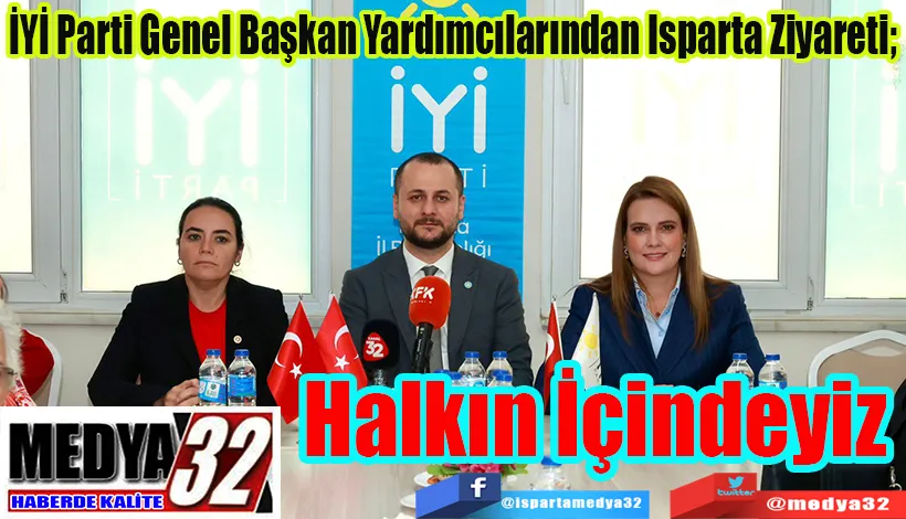 İYİ Parti Genel Başkan Yardımcılarından Isparta Ziyareti;  Halkın İçindeyiz 