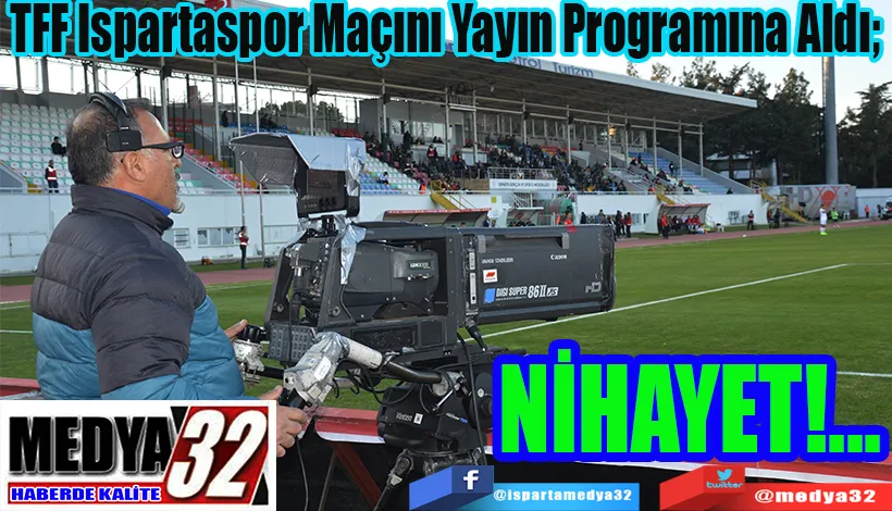 TFF Ispartaspor Maçını Yayın Programına Aldı;  NİHAYET!...