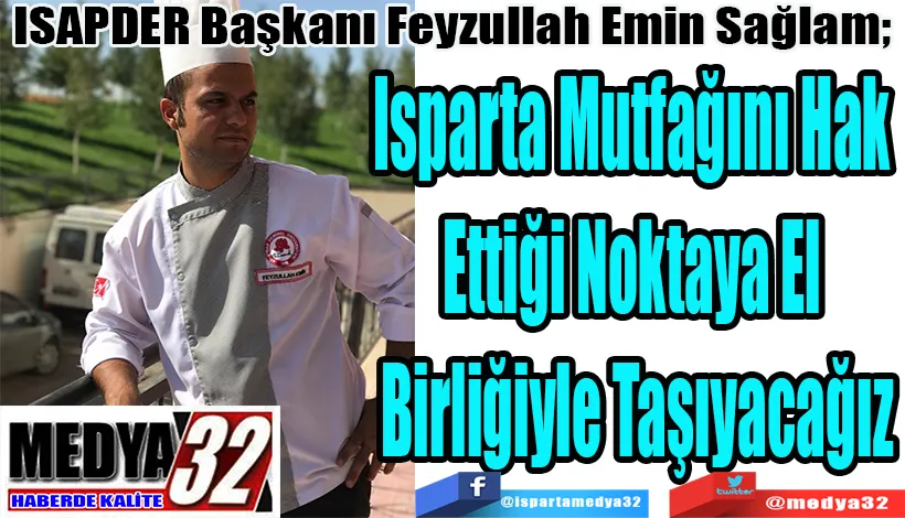 ISAPDER Başkanı Feyzullah Emin Sağlam;  Isparta Mutfağını Hak  Ettiği Noktaya El  Birliğiyle Taşıyacağız