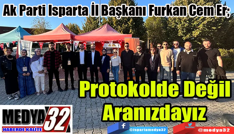 Ak Parti Isparta İl Başkanı Furkan Cem Er;  Protokolde Değil  Aranızdayız