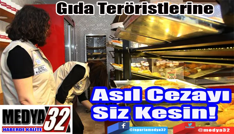 Gıda Teröristlerine  Asıl Cezayı Siz Kesin!  