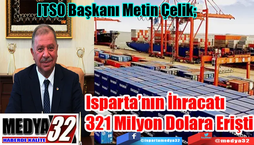 ITSO Başkanı Metin Çelik;  Isparta’nın İhracatı  321 Milyon Dolara Erişti