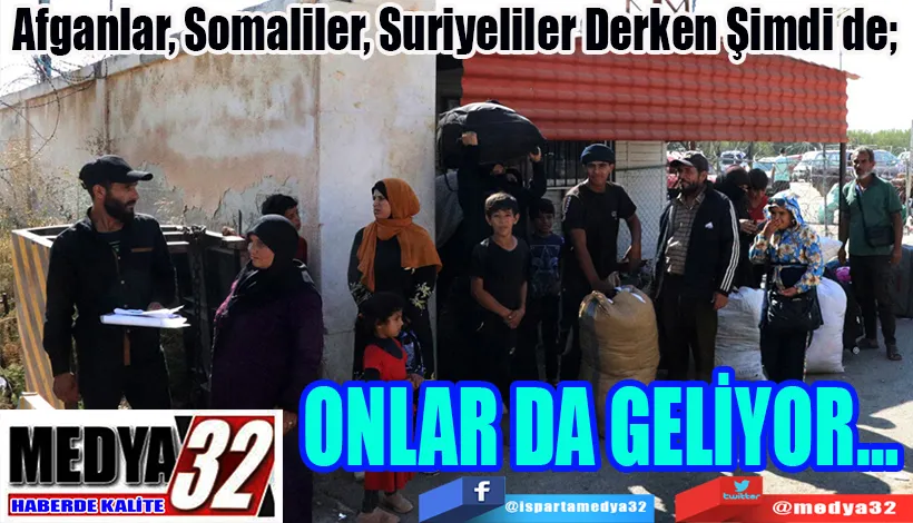 Afganlar, Somaliler, Suriyeliler Derken Şimdi de;  ONLAR DA GELİYOR…