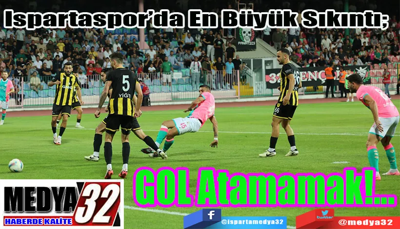 Ispartaspor’da En Büyük Sıkıntı;  GOL Atamamak!...