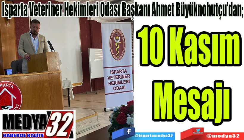 Isparta Veteriner Hekimleri Odası Başkanı Ahmet Büyüknohutçu’dan;  10 Kasım Mesajı