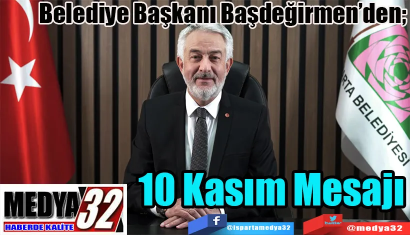 Belediye Başkanı Başdeğirmen’den;  10 Kasım Mesajı 