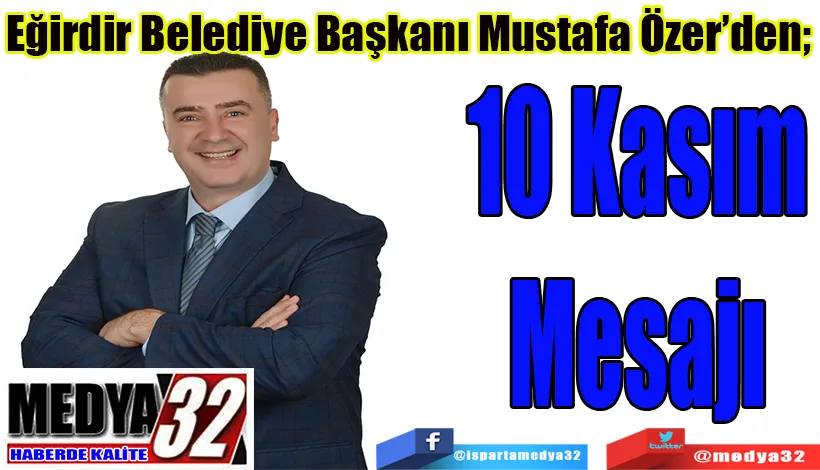 Eğirdir Belediye Başkanı Mustafa Özer’den; 10 Kasım Mesajı 