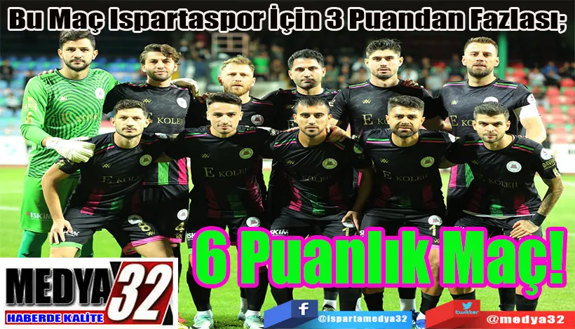 Bu Maç Ispartaspor İçin 3 Puandan Fazlası;  6 Puanlık Maç!