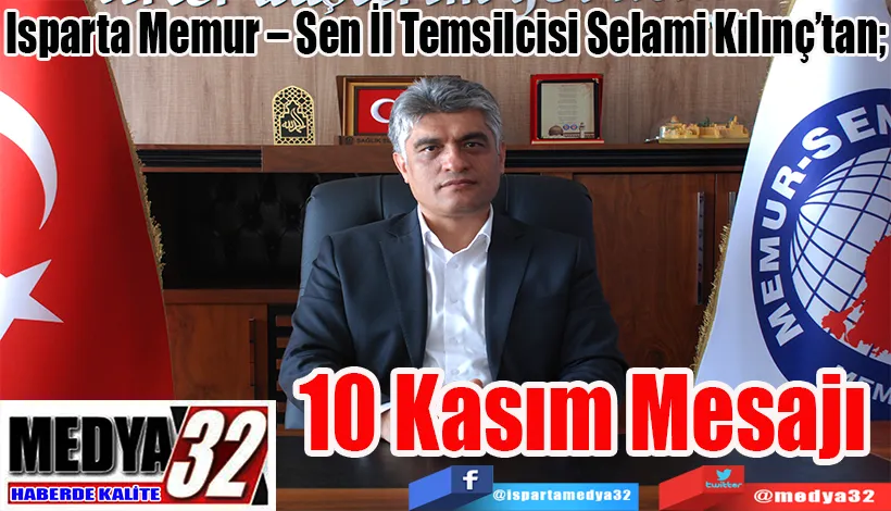 Isparta Memur – Sen İl Temsilcisi Selami Kılınç’tan;  10 Kasım  Mesajı 