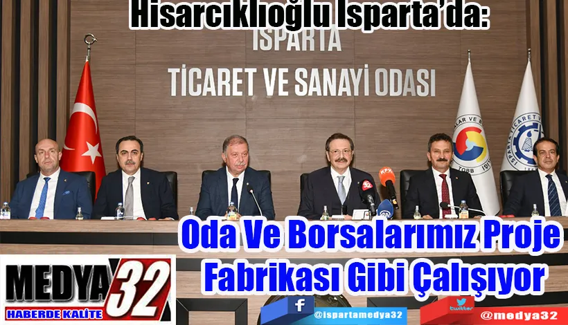 Hisarcıklıoğlu Isparta’da:  Oda Ve Borsalarımız Proje  Fabrikası Gibi Çalışıyor