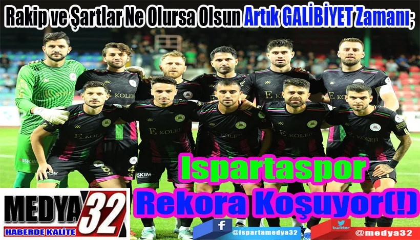 Rakip ve Şartlar Ne Olursa Olsun Artık GALİBİYET Zamanı;  Ispartaspor  Rekora Koşuyor(!)