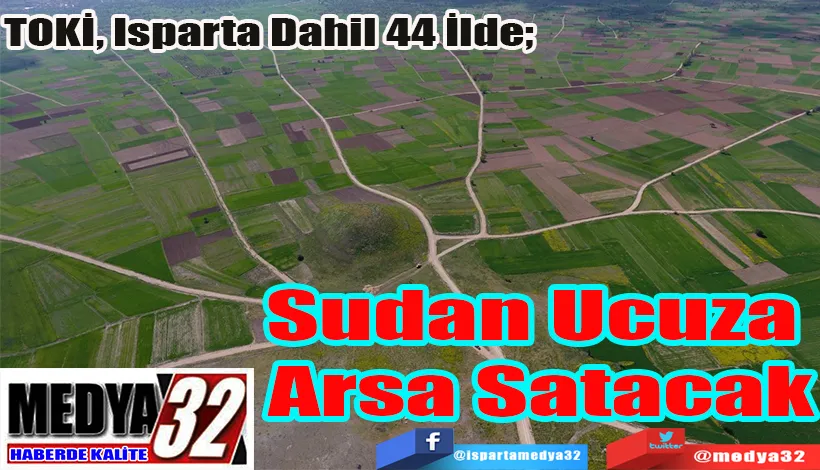 TOKİ, Isparta Dahil 44 İlde;  Sudan Ucuza  Arsa Satacak