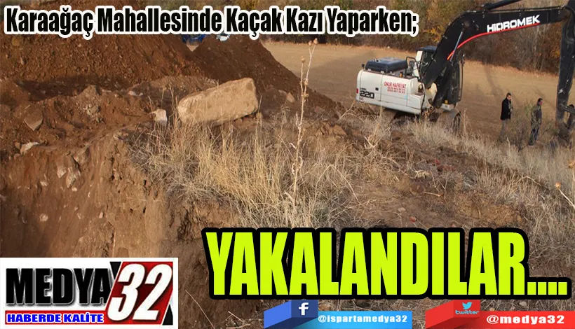 Karaağaç Mahallesinde Kaçak Kazı Yaparken;  YAKALANDILAR….