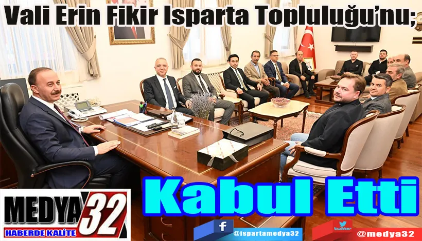 Vali Erin Fikir Isparta Topluluğu’nu;  Kabul Etti