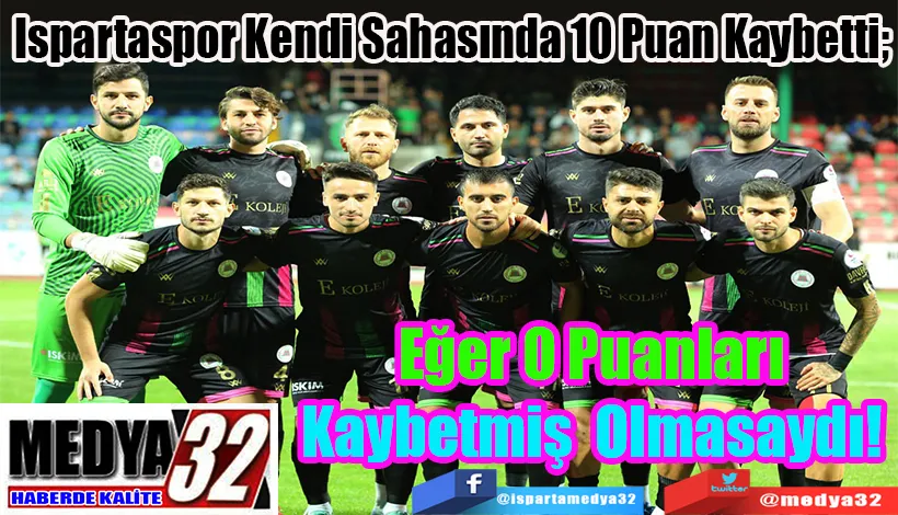 Ispartaspor Kendi Sahasında 10 Puan Kaybetti;   O Puanları Kaybetmiş Olmasaydı! 