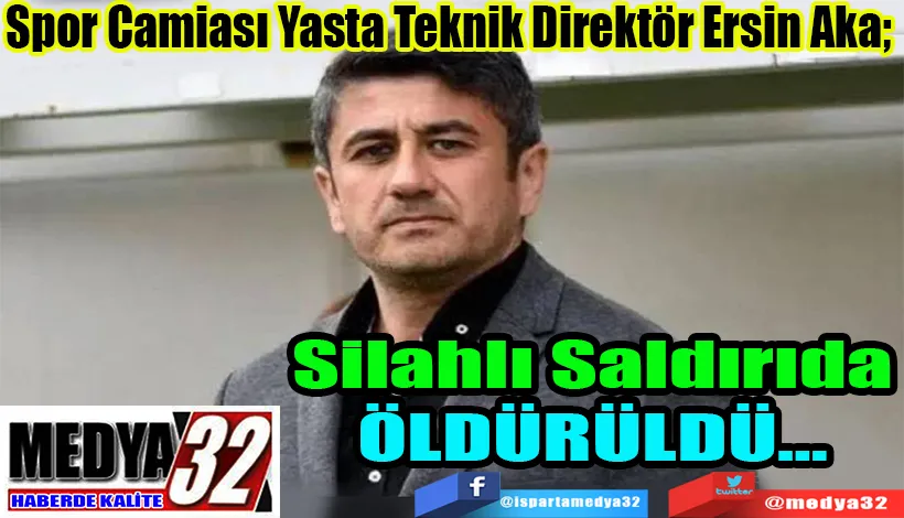 Spor Camiası Yasta Teknik Direktörü Ersin Aka;  Silahlı Saldırıda ÖLDÜRÜLDÜ…